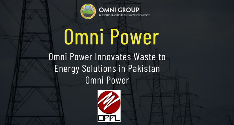 Innovative Waste to Energy Solutions in Pakistan by Omni Power, an Omni Group Company.